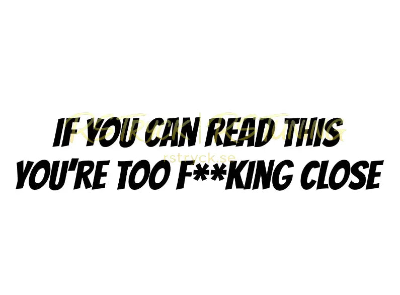Dekal | "If you can read this you´r too f*cking close" RSTryck