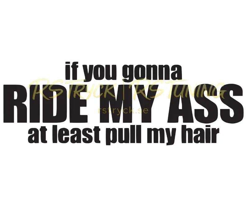 Dekal | "If you gonna ride my ass at least pull my hair" RSTryck