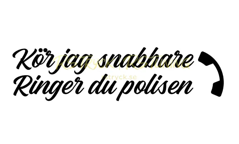Dekal | "Kör jag snabbare, ringer du polisen" RSTryck