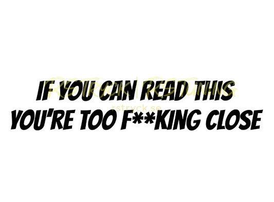 Dekal | "If you can read this you´r too f*cking close" RSTryck