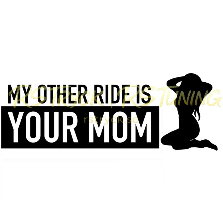 Dekal | "My other ride is your mom" RSTryck
