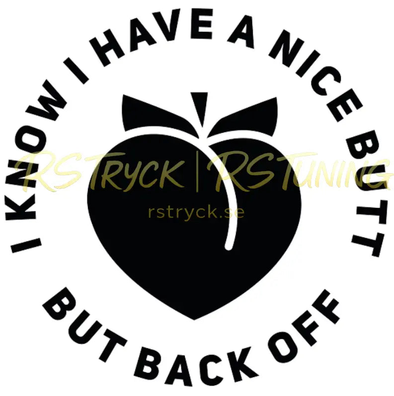 Dekal | "I know i have a nice butt, but back off" RSTryck