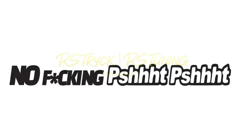 Dekal | "No f*cking Pshhht Pshhht" RSTryck