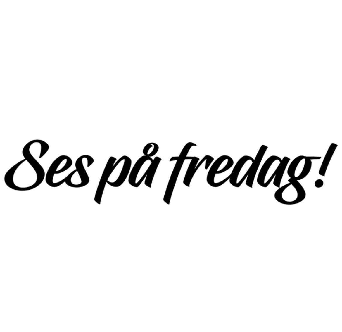 Dekal | "Ses på fredag!"