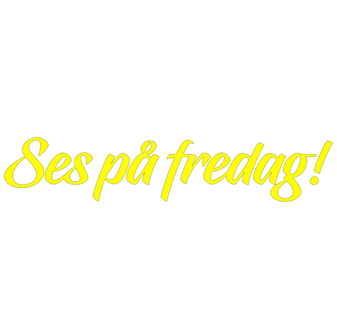 Dekal | "Ses på fredag!"