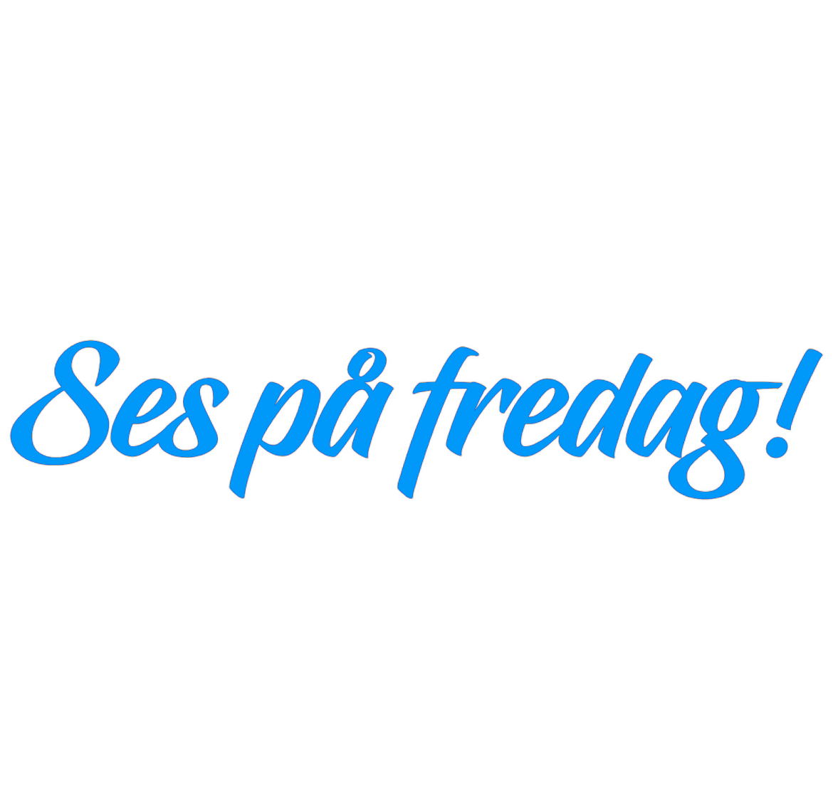 Dekal | "Ses på fredag!"