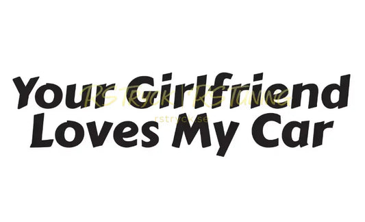 Dekal | "Your girlfriend loves my car" RSTryck