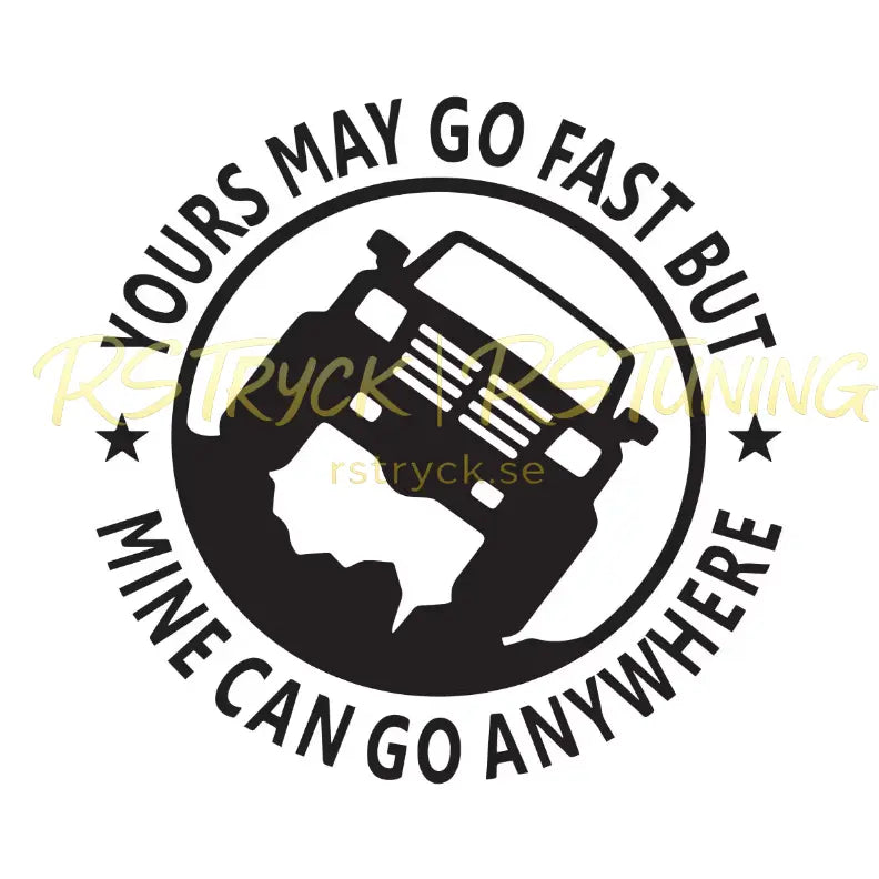 Dekal | "Yours may go faster but mine can go anywhere" RSTryck