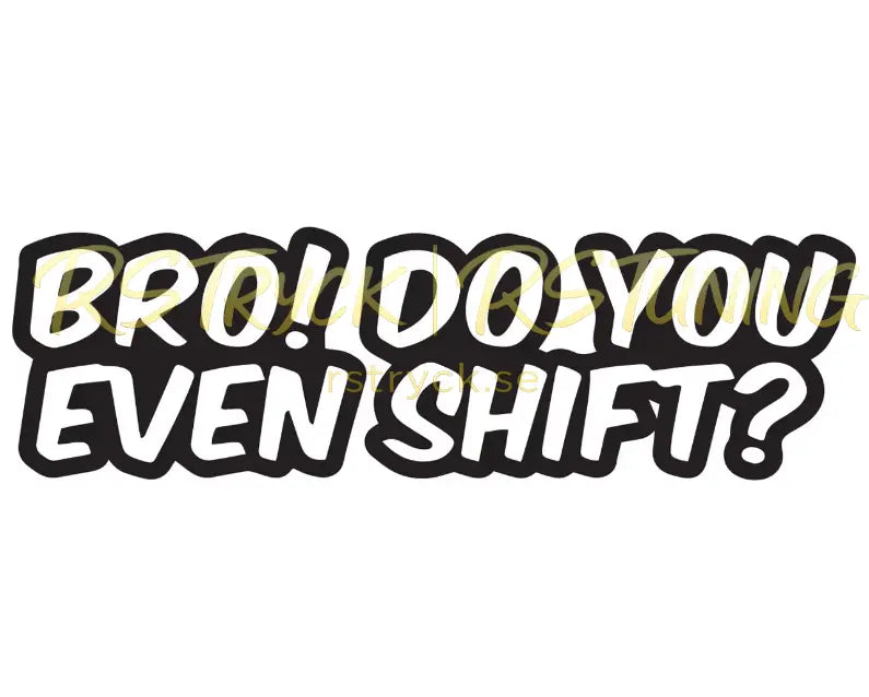 Dekal | "Bro! do you even shift?" RSTryck