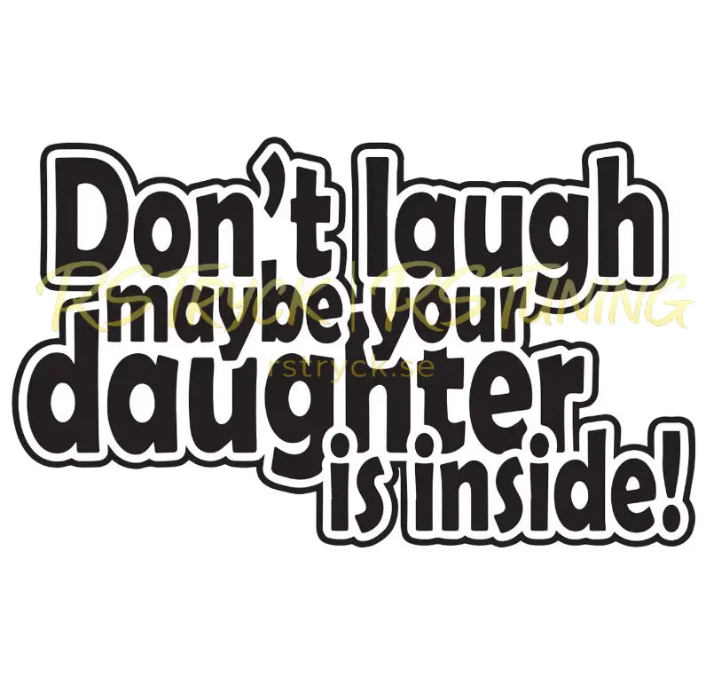 Dekal | "Don´t laugh maybe your daughter is inside!" RSTryck