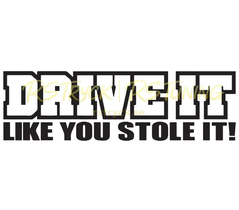Dekal | "Drive it like you stole it!" RSTryck