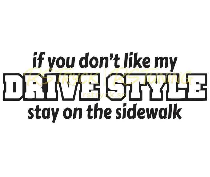 Dekal | "If you don´t like my drive style, stay on the sidewalk" RSTryck