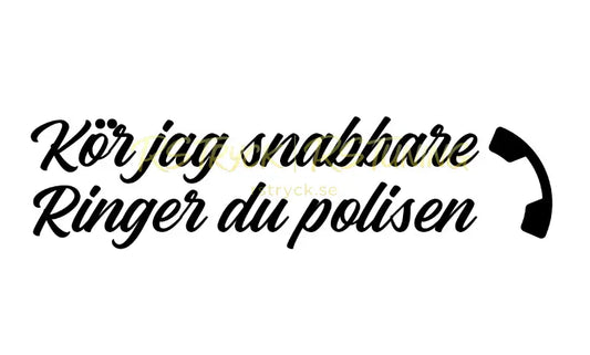 Dekal | "Kör jag snabbare, ringer du polisen" RSTryck