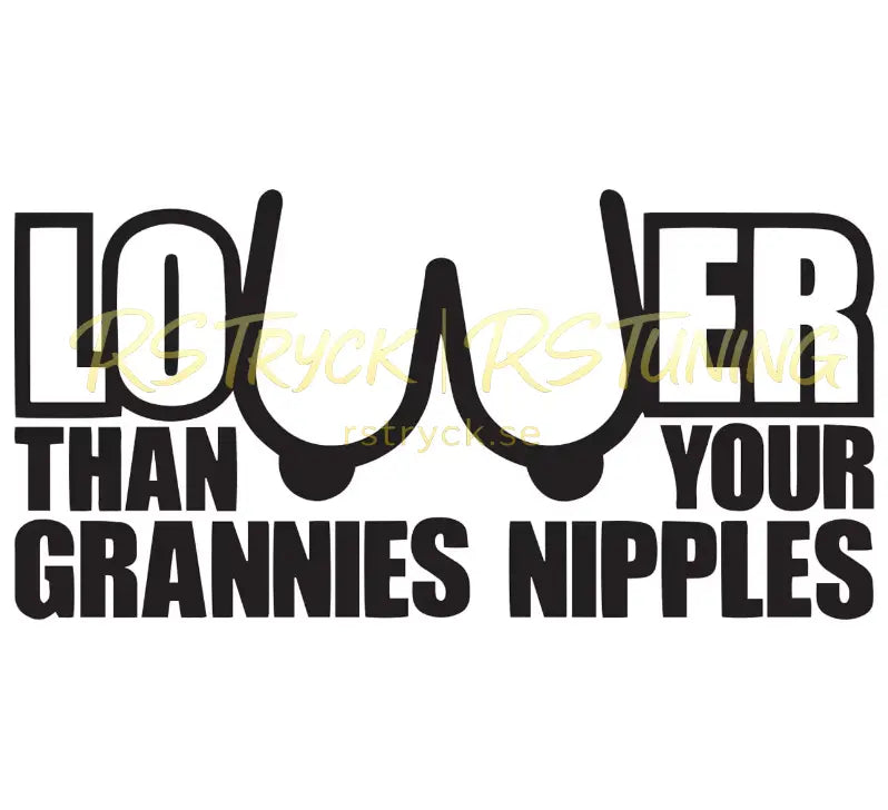 Dekal | "Lower than your grannies n*pples" RSTryck