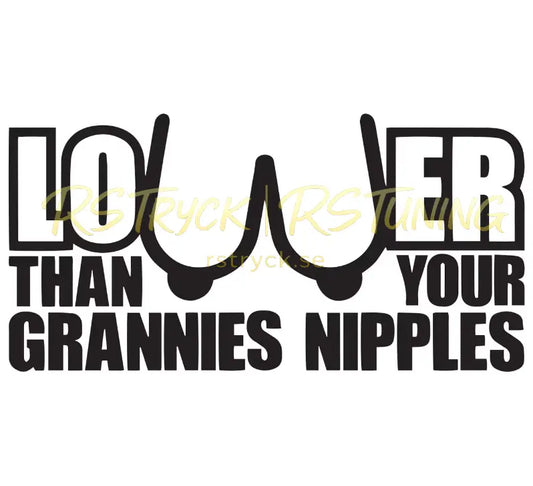 Dekal | "Lower than your grannies n*pples" RSTryck
