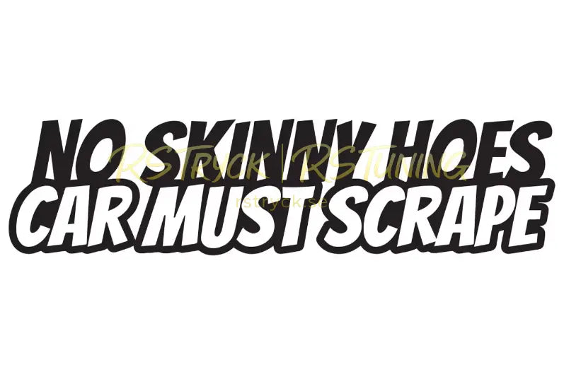 Dekal | "No skinny h*es, Car must scrape" RSTryck