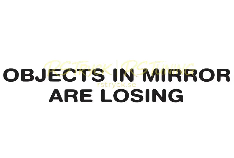 Dekal | "Objects in mirror are losing" RSTryck