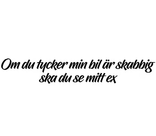 Dekal | "Om du tycker min bil är skabbig ska du se mitt ex"
